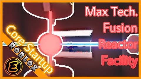 Max Tech  Fusion Reactor Facility - Core Startup! | Roblox