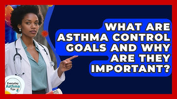 What Are Asthma Control Goals And Why Are They Important? - Everyday Asthma Tips