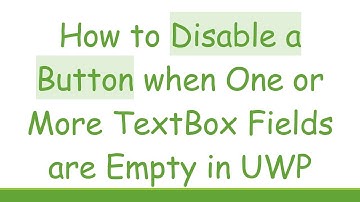 How to Disable a Button when One or More TextBox Fields are Empty in UWP