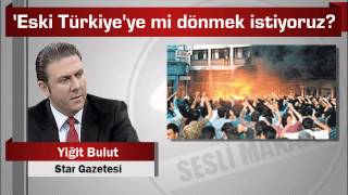 Yiğit Bulut : ‘Eski Türkiye’ye Mi Dönmek Istiyoruz?