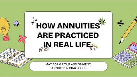 (MAT 402 GROUP ASSIGNMENT: ANNUITY IN PRACTICES) HOW ANNUITIES ARE PRACTICED IN REAL LIFE?