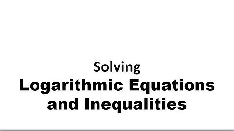 Solving Logarithmic Equations and Inequalities