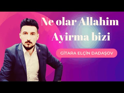 Nə olar Allahim ayirma bizi gitara Elçin Dadaşov Rüstəm Quliyev xatirəsinə 2022