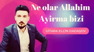 Nə olar Allahim ayirma bizi gitara Elçin Dadaşov Rüstəm Quliyev xatirəsinə 2022 Resimi