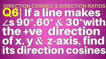 Q6 | If a line makes angle 90°, 60° and 30° with the positive direction of x, y and z-axes find its