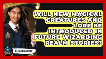 Will New Magical Creatures and Lore Be Introduced in Future Wizarding Realm Stories?