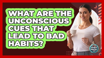 What Are The Unconscious Cues That Lead To Bad Habits? - Habit Hacks Hub