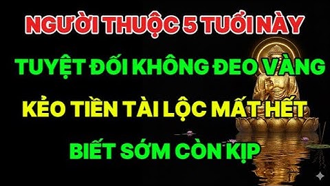 CẤM ĐEO VÀNG NẾU THUỘC 5 TUỔI NÀY – MẤT HẾT TÀI LỘC, TIỀN BẠC BAY NHƯ GIÓ!