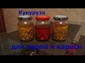 Кукуруза для ловли карася, карпа и леща с различными ароматами