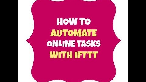{How To} Save Time and Automate Online Tasks With IFTTT