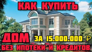 Как купить Дом за 15.000.000 ₽ без ипотеки и кредитов.