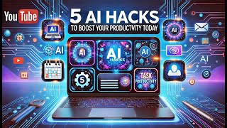 5 AI Hacks To Boost Your Productivity Today