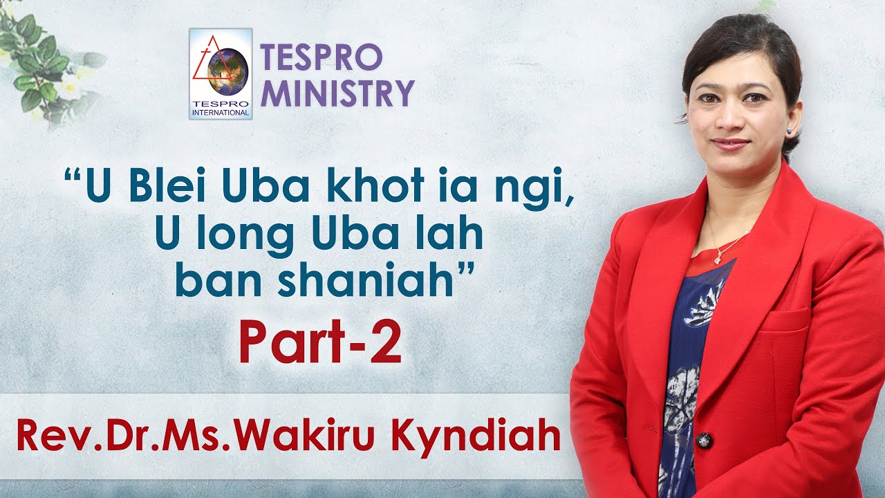 Part 2- U Blei Uba khot ia ngi, U long Uba lah ban shaniah | Rev.Dr.Ms.Wakiru Kyndiah | TESPRO