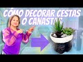 COMO DECORAR CANASTAS O CESTAS FACIL Y RAPIDO - SILVIA SANTOS IMAGINATION