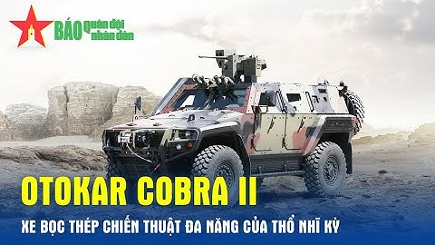 Otokar Cobra II - Xe bọc thép chiến thuật đa năng của Thổ Nhĩ Kỳ - Báo QĐND