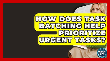 How Does Task Batching Help Prioritize Urgent Tasks? - First Job Success Guide