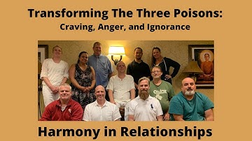 (Harmony in Relationships) - Transforming The Three Poisons: Craving, Anger, and Ignorance