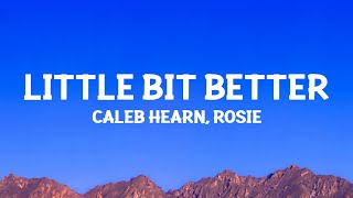 Caleb Hearn &amp; ROSIE - Little Bit Better (Lyrics)