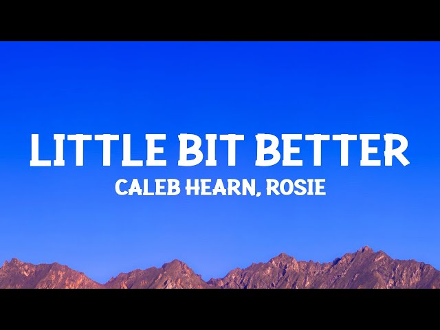 Caleb Hearn & ROSIE - Little Bit Better (Lyrics) class=