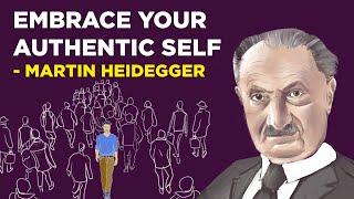 Martin Heidegger - How To Embrace Your Authentic Self (Existentialism)