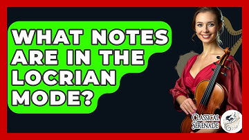 What Notes Are In The Locrian Mode? - Classical Serenade