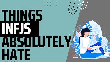 Things INFJs Absolutely Hate