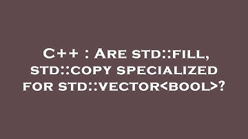 C++ : Are std::fill, std::copy specialized for std::vector bool ?
