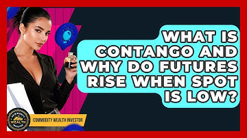 What Is Contango And Why Do Futures Rise When Spot Is Low? - Commodity Wealth Investor