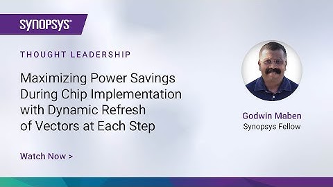 Maximizing Power Savings During Chip Implementation with Dynamic Refresh of Vectors | Synopsys