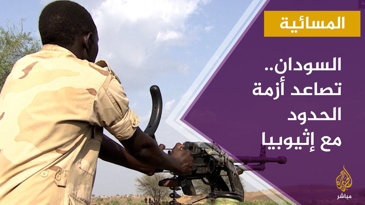 المسائية.. السودان: الاعتداء الإثيوبي على أراضينا تصعيد له انعكاسات خطيرة