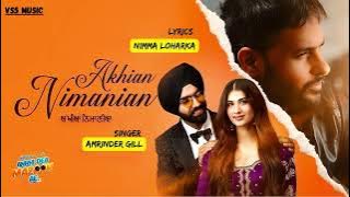 Akhiyan Nimaniyan Full Song | Amrinder Gill | Amrinder Gill New Song | Latest Punjabi Song | 2023