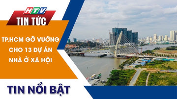 TP.HCM GỠ VƯỚNG CHO 13 DỰ ÁN NHÀ Ở XÃ HỘI | HTV Tin Tức
