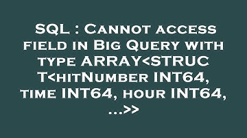 SQL : Cannot access field in Big Query with type ARRAY STRUCT hitNumber INT64, time INT64, hour INT6