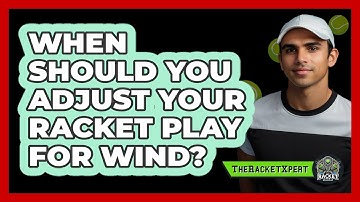 When Should You Adjust Your Racket Play For Wind?