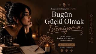 “Bugün Güçlü Olmak İstemiyorum” | BETCAST