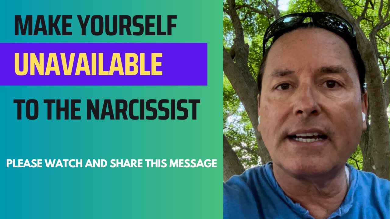 MAKE YOURSELF UNAVAILABLE TO THE NARCISSIST