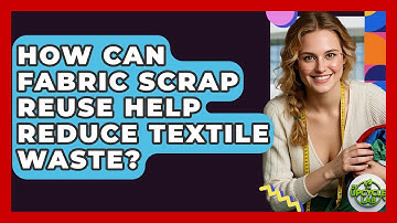 How Can Fabric Scrap Reuse Help Reduce Textile Waste? - The Upcycle Lab