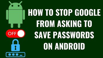 How to Stop Google from Asking to Save Passwords on Android