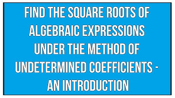 Square Roots Of Algebraic Expressions Under The Method Of Undetermined Coefficients - Maths Algebra