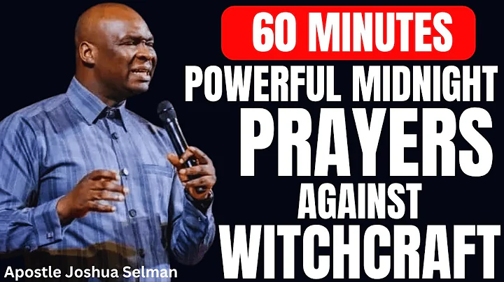 60 MINUTES POWERFUL MIDNIGHT PRAYERS AGAINST WITCHCRAFT | APOSTLE JOSHUA SELMAN