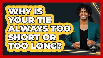 Why Is Your Tie Always Too Short Or Too Long? - The Sharp Dressed Gent