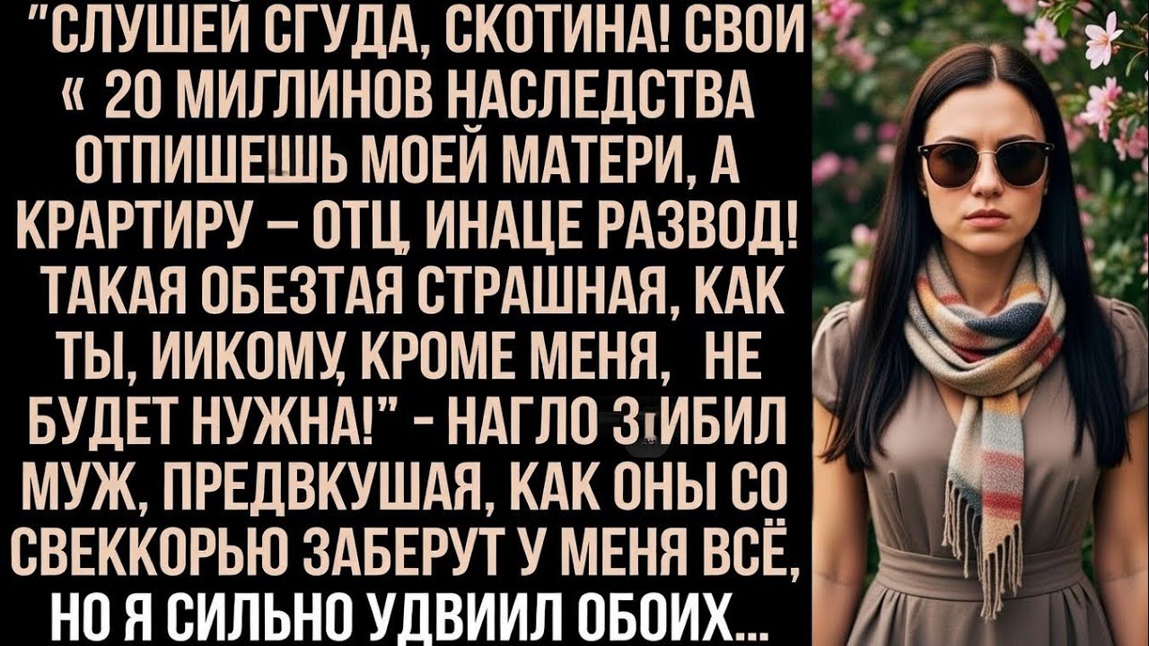 «Слушай сюда скoтина! Свои 20 миллионов наследства отпишешь моей матери, иначе развод!» — заявил муж