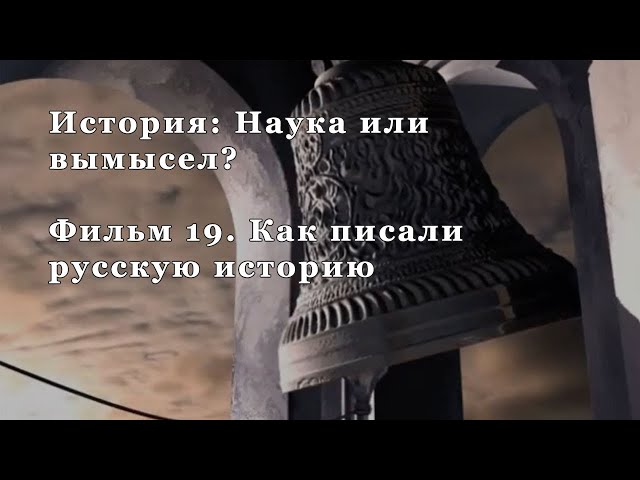 Раскрывая Российскую Историю: Фильм 19 "История: Наука Или Вымысел.