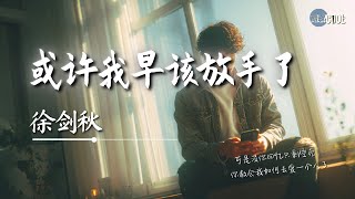 徐剑秋 - 或许我早该放手了「你的世界有人比我更适合」【🎧AI高质音乐｜拼音动态歌词】#coolsong酷歌