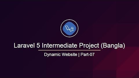 Laravel Intermediate Project (Bangla) | Part 07