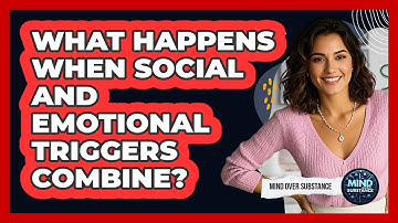 What Happens When Social And Emotional Triggers Combine? - Mind Over Substance