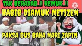 NETIZEN NGAMUK..!! HABIB PAKSA GUS BAHA NARI ZAPIN..!!