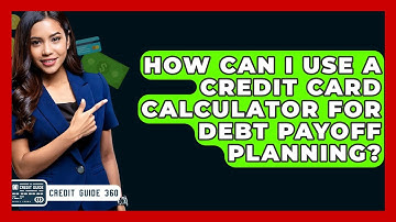 How Can I Use A Credit Card Calculator For Debt Payoff Planning? - CreditGuide360.com