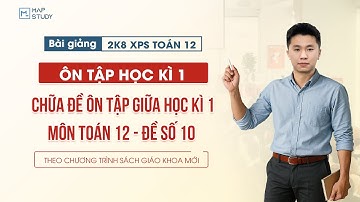 [Toán 12 - 2K8 XPS] Chữa Đề Ôn Tập Giữa Học Kì 1 - Đề Số 10 | Tổ Toán Mapstudy