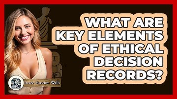 What Are Key Elements of Ethical Decision Records?
